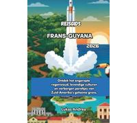 Reisgids Frans-Guyana 2026: Ontdek het ongerepte regenwoud, levendige culturen en verborgen pareltjes van Zuid-Amerika's geheime grens.