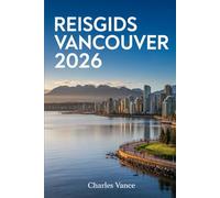 Reisgids Vancouver 2026: Ontdek de stad van bergen, zee en wereldwijde sportgekte - van adembenemende natuur tot de sfeer van het WK-jaar 2026