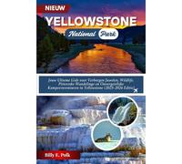 REISGIDS VOOR HET YELLOWSTONE NATIONAL PARK 2025: Jouw Ultieme Gids voor Verborgen Juwelen, Wildlife, Pittoreske Wandelinge en Onvergetelijke Kampeeravonturen in Yellowstone