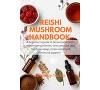 REISHI MUSHROOM HANDBOOK: A Beginner's Guide To Homemade Mushroom Gummies, Tinctures And Teas For Deep Sleep, Stress Relief And Immune Support (Homemade Adaptogen series)