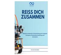 REISS DICH ZUSAMMEN: Moderne Android-UI-Entwicklung mit Jetpack Compose, Zustandsverwaltung und Animation
