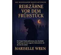 REIßZÄHNE VOR DEM FRÜHSTÜCK: Ein Vampir-Friedensabkommen, eine rätselhafte Vergiftung und eine magische Außenseiterin, der die Zeit davonläuft. (Die Moonshadow Misfits Mysterien.)