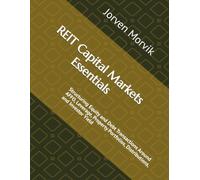 REIT Capital Markets Essentials: Structuring Equity and Debt Transactions Around AFFO, Leverage, Property Portfolios, Distributions, and Investor Yield