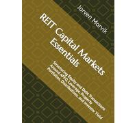 REIT Capital Markets Essentials: Structuring Equity and Debt Transactions Around AFFO, Leverage, Property Portfolios, Distributions, and Investor Yield
