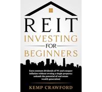 REIT INVESTING FOR BEGINNERS: Insider Secrets to Building Wealth and Achieving Real Estate Success Without Direct Ownership