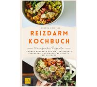 Reizdarm Kochbuch: Das FODMAP Kochbuch für eine entspannte Verdauung - Verträgliche Rezepte bei Reizdarm