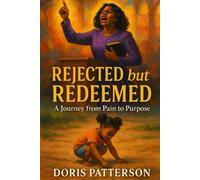 Rejected but Redeemed: A Journey from Pain to Purpose