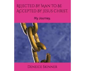 Rejected By Man To Be Accepted By Jesus Christ.: My Journey.