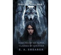 Rejected by My Alpha, Claimed by Another: A Dark Second-Chance Werewolf Romance (The Silvercrest Series)