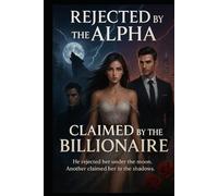 Rejected by the Alpha, Claimed by the Billionaire: He rejected her under the moon. Another claimed her in the shadow