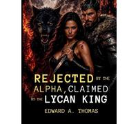 Rejected by the Alpha, Claimed by the Lycan King: The Bloodline She Was Never Told She Had