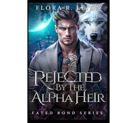 Rejected By The Alpha Heir: A Second Chance Secret Baby Rejected Mate Shifter Romance (Secret Legacy Series)