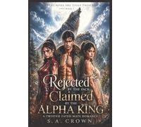 Rejected by the Pack, Claimed by the Alpha King: A Twisted Fated Mate Romance: 1 (The Alpha She Stole From Me)