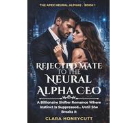 Rejected Mate to the Neural Alpha CEO: A Billionaire Shifter Romance Where Instinct Is Suppressed… Until She Breaks It (THE APEX NEURAL ALPHAS)