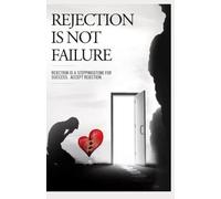 Rejection Is Not Faillure: Rejection is a stepping stone for success