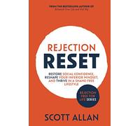 Rejection Reset: Restore Social Confidence, Reshape Your Inferior Mindset, and Thrive In a Shame-Free Lifestyle (Rejection Free for Life)