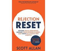 Rejection Reset: Restore Social Confidence, Reshape Your Inferior Mindset, and Thrive In a Shame-Free Lifestyle