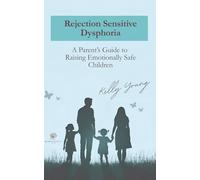Rejection Sensitive Dysphoria: A Parents Guide to Raising Emotionally Safe Children (Rejection Sensitivity Collection)
