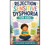 REJECTION SENSITIVE DYSPHORIA FOR KIDS: Helping Kids Manage Emotional Overwhelm, Build Confidence, Cope with Criticism, and Improve Social Skills