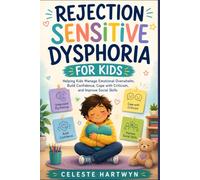 REJECTION SENSITIVE DYSPHORIA FOR KIDS: Helping Kids Manage Emotional Overwhelm, Build Confidence, Cope with Criticism, and Improve Social Skills