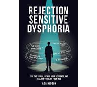 Rejection Sensitive Dysphoria - Stop the Spiral, Rewire Your Response, and Reclaim Your Life from RSD