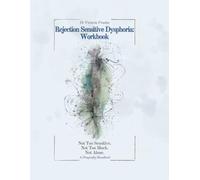 Rejection Sensitive Dysphoria: Workbook: Not Too Sensitive. Not Too Much. Not Alone (DRAGONFLY HANDBOOKS)