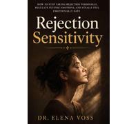 Rejection Sensitivity: How to Stop Taking Rejection Personally, Regulate Intense Emotions, and Finally Feel Emotionally Safe