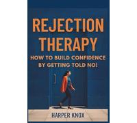 Rejection Therapy: How to Build Confidence by Getting Told No!