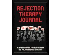 Rejection Therapy Journal: A 120-Day Manual for Beating Fear and Building Radical Resilience