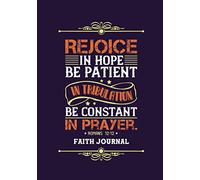 Rejoice in Hope. Be Patient in Tribulation. Be Constant in Prayer.: Faith Journal