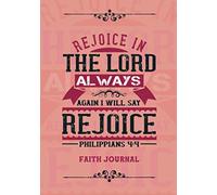 Rejoice in the Lord Always. Again, I Will Say Rejoice!: Faith Journal