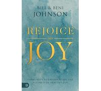 Rejoice Into Joy: Three Keys to Experiencing the Fullness of Heaven's Joy