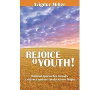 Rejoice O Youth – Rational Approaches to God's Existence and the Torah's Divine Origin