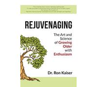 Rejuvenaging: The Art and Science of Growing Older with Enthusiasm