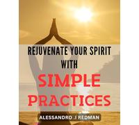 Rejuvenate Your Spirit with Simple Practices: Renew Your Soul with These Transformative and Effortless Rituals - Boost Happiness and Inner Peace!