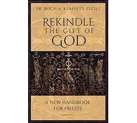 Rekindle the Gift of God: A Handbook for Priestly Life