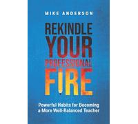 Rekindle Your Professional Fire: Powerful Habits for Becoming a More Well-Balanced Teacher