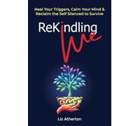 Rekindling Me: Heal Your Triggers, Calm Your Mind & Reclaim the Self Silenced to Survive
