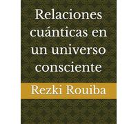 Relaciones cuánticas en un universo consciente (El Camino Cuántico: Viviendo Más Allá de los Límites)