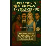 Relaciones Modernas SH¥TUATIONSHIPS: PRINCIPIOS DE LA EXPENDIBILIDAD Dignidad Despojada por el trazo de una pluma (Modern Relations SH¥TUATIONSHIPS)