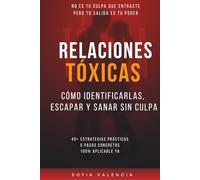 Relaciones Tóxicas: Cómo Identificarlas, Escapar y Sanar Sin Culpa: Guía completa para reconocer abuso emocional, salir de relaciones tóxicas y recuperar tu paz.