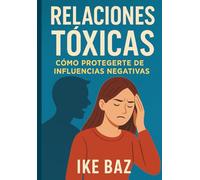 Relaciones Tóxicas: Cómo Protegerte de Influencias Negativas