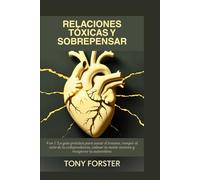 RELACIONES TÓXICAS Y SOBREPENSAR: 4 en 1: La guía práctica para sanar el trauma, romper el ciclo de la codependencia, calmar tu mente ansiosa y recuperar tu autoestima