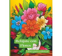 Relájate con Flores - Libro para colorear para adultos: 50 hermosas ilustraciones florales para colorear - ideal para relajarse, meditar y liberar el estrés