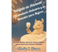 Relájate en Adviento - El Calendario Antiestrés y de Bienestar para Mujeres: 24 Días de Paz, Atención Plena y Alegría Suave para unas Fiestas Tranquilas