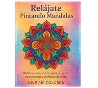 Relájate Pintando Mandalas.: 50 diseños antiestrés para inspirar, desconectar y disfrutar del arte.