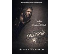 Relapse: Healing a Fractured Mind: 4 (Politics of Addiction)