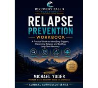 Relapse Prevention Workbook: A Practical Guide to Identifying Triggers, Preventing Relapse, and Building Long-Term Recovery (Recovery Based Solutions Clinical Curriculum Series)