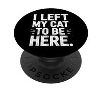 Relatable Cat Saying I Left My Cat To Be Here PopSockets Adhesive PopGrip