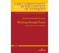 Relating through Prayer: Identity Formation in Early Christianity: 21 (Early Christianity in the Context of Antiquity)